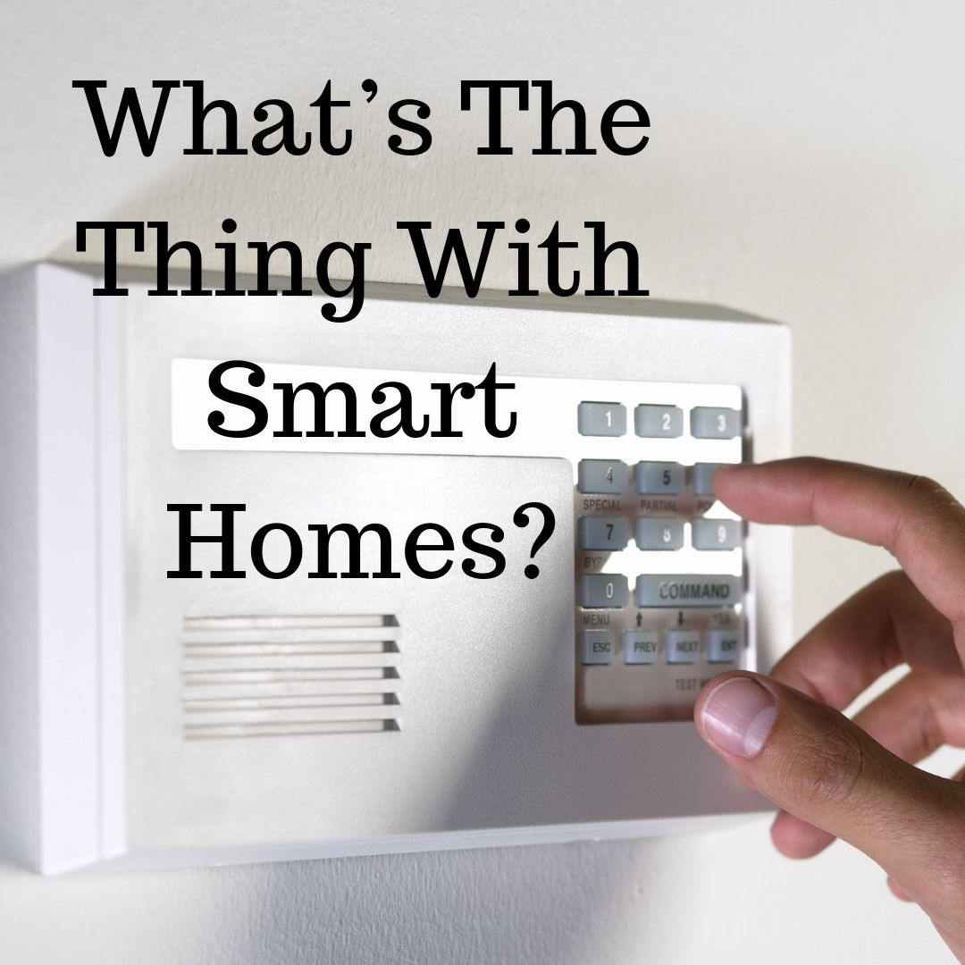 WHAT’S THE THING WITH SMART HOMES?