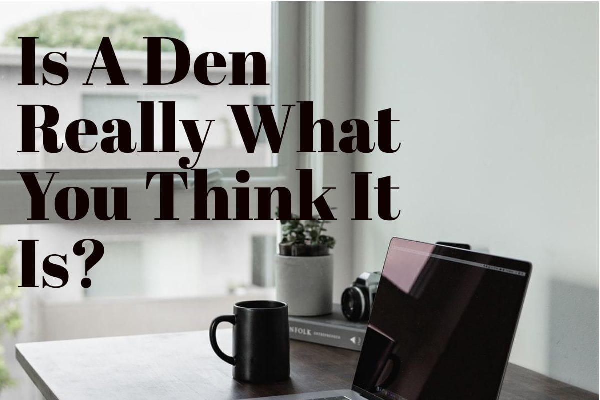 Is A Den Really What You Think It Is?