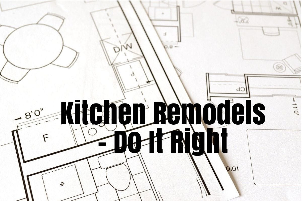 Kitchen Remodels – Do It Right