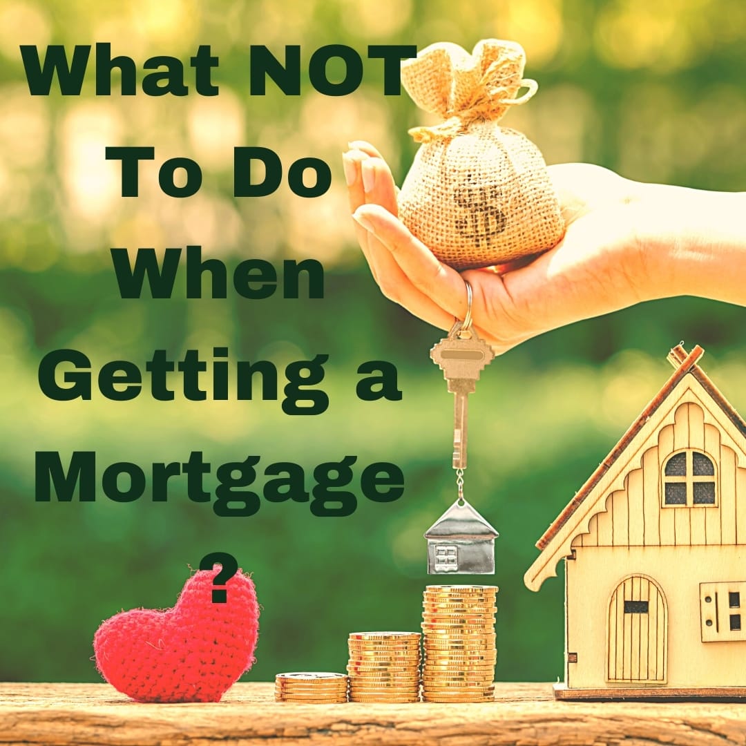 What NOT To Do When Getting A Mortgage