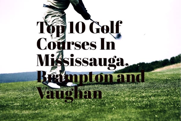 Top 10 Golf Courses In Mississauga, Brampton and Vaughan