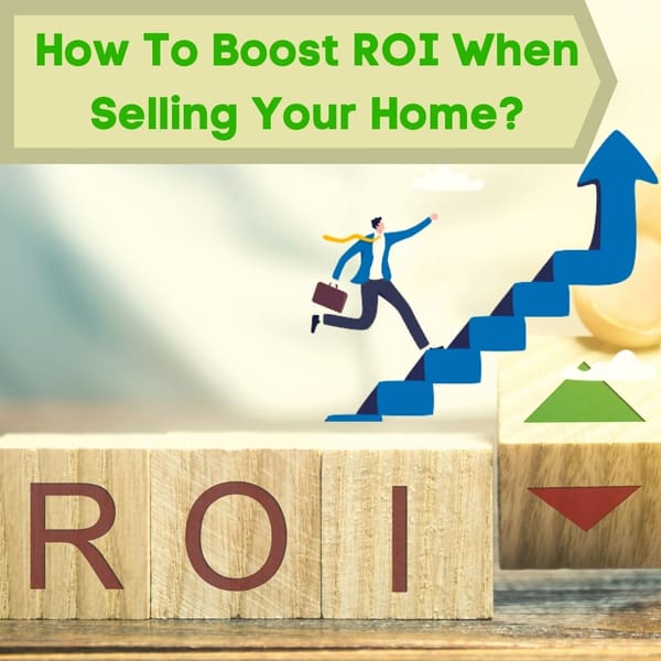 How To Boost ROI When Selling Your Home